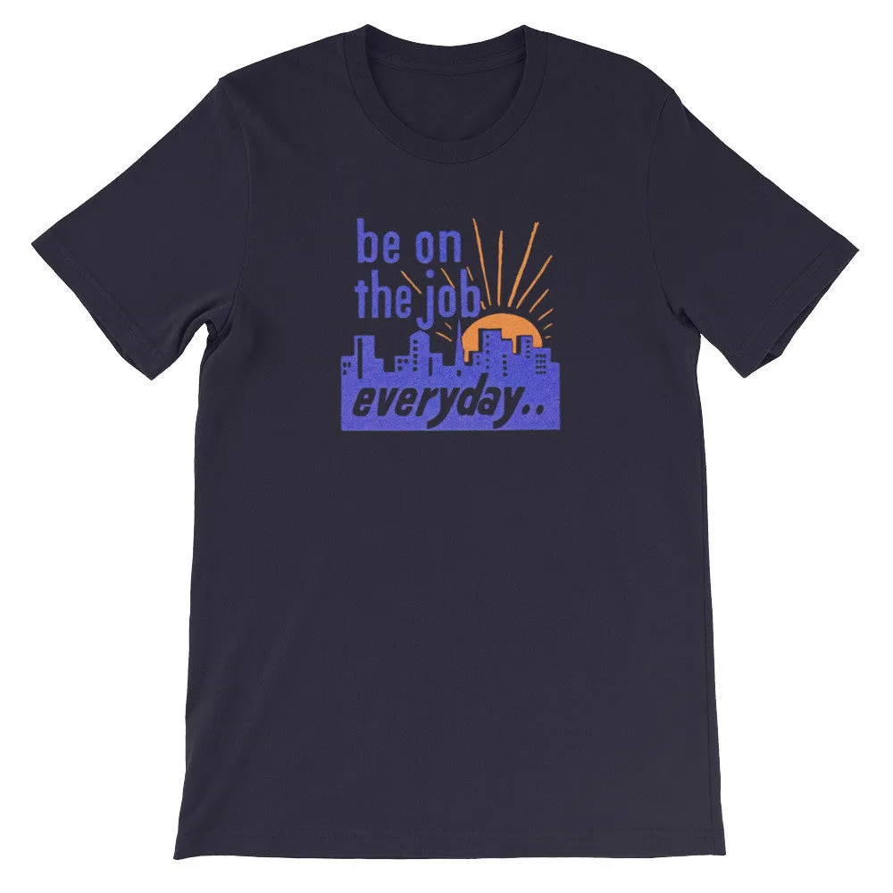 "Be on the Job Everyday" Worker's Retro Motivational Unisex Tee