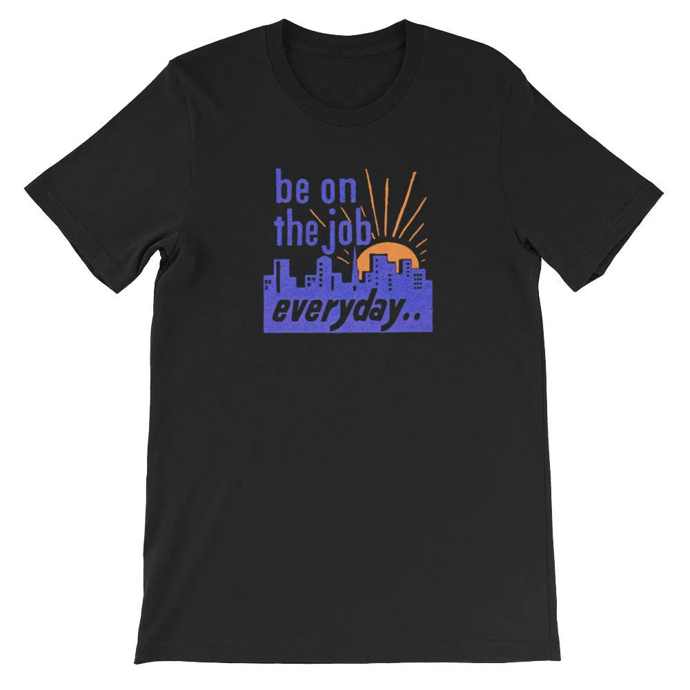 "Be on the Job Everyday" Worker's Retro Motivational Unisex Tee