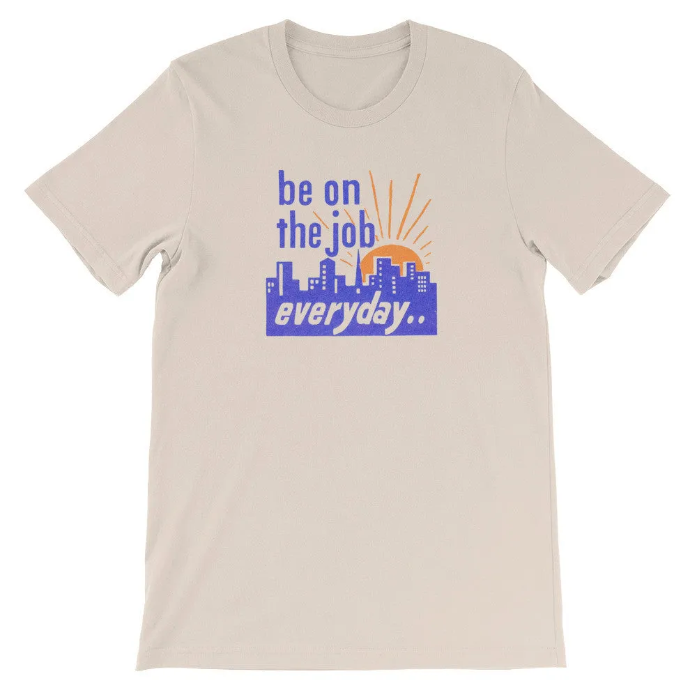 "Be on the Job Everyday" Worker's Retro Motivational Unisex Tee