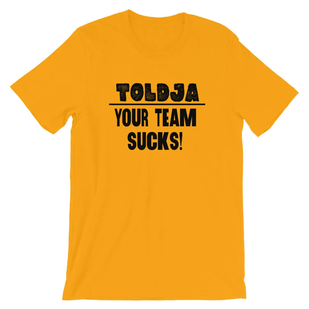 Toldja - Your Team Sucks! T-Shirt