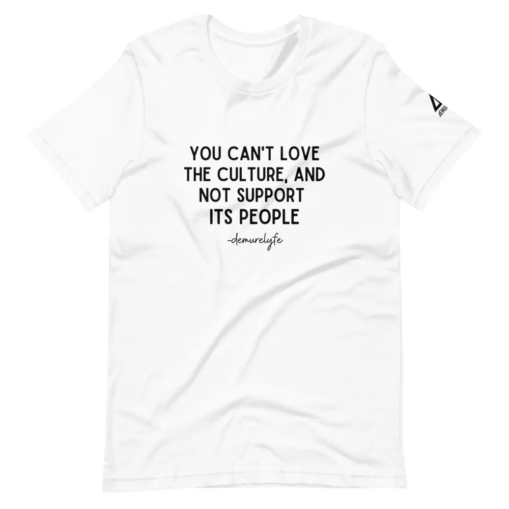 You Can't Love The Culture T-Shirt