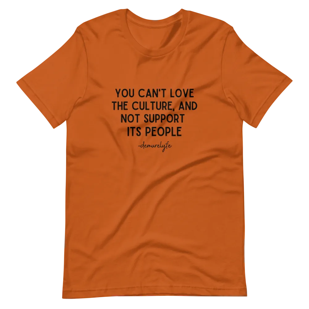You Can't Love The Culture T-Shirt