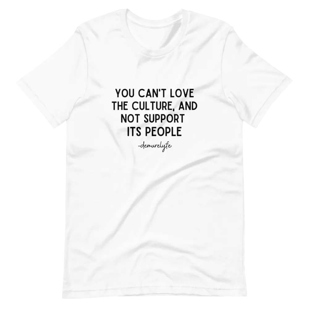 You Can't Love The Culture T-Shirt